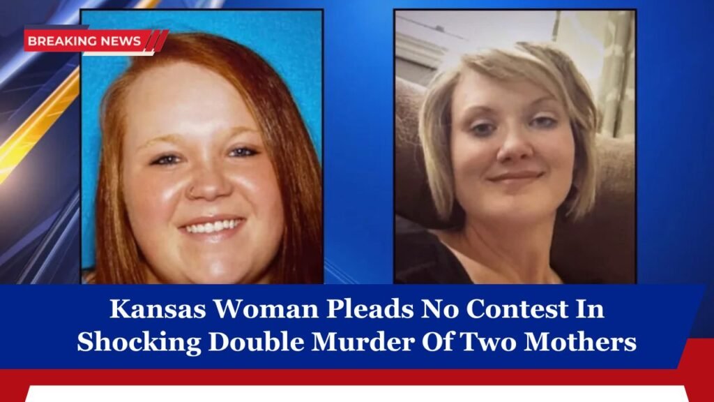 Kansas Woman Pleads No Contest In Shocking Double Murder Of Two Mothers