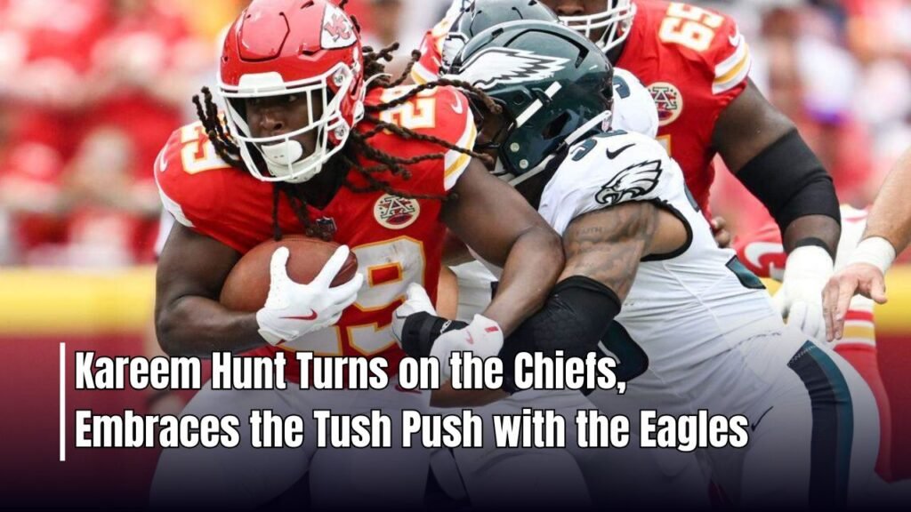 Kareem Hunt Turns on the Chiefs, Embraces the Tush Push with the Eagles