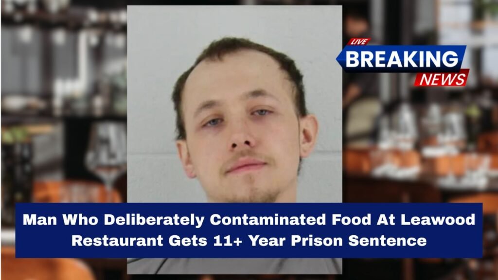Man Who Deliberately Contaminated Food At Leawood Restaurant Gets 11+ Year Prison Sentence
