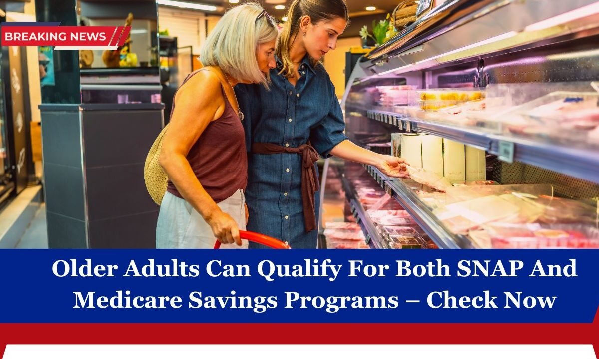 Older Adults Can Qualify For Both SNAP And Medicare Savings Programs – Check Now