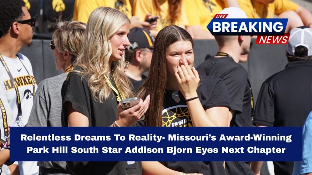Relentless Dreams To Reality- Missouri’s Award-Winning Park Hill South Star Addison Bjorn Eyes Next Chapter