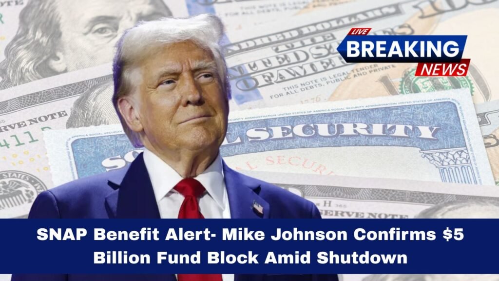 SNAP Benefit Alert- Mike Johnson Confirms $5 Billion Fund Block Amid Shutdown