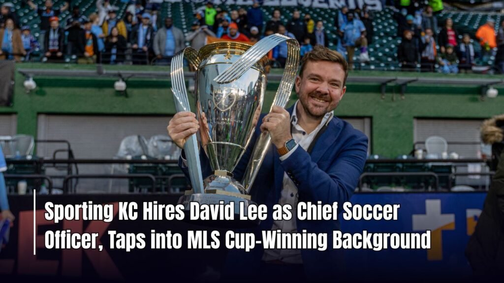 Sporting KC Hires David Lee as Chief Soccer Officer, Taps into MLS Cup–Winning Background