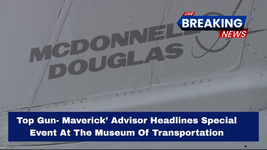 Top Gun- Maverick’ Advisor Headlines Special Event At The Museum Of Transportation