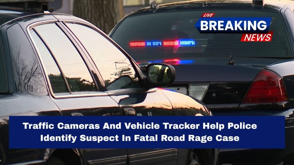 Traffic Cameras And Vehicle Tracker Help Police Identify Suspect In Fatal Road Rage Case