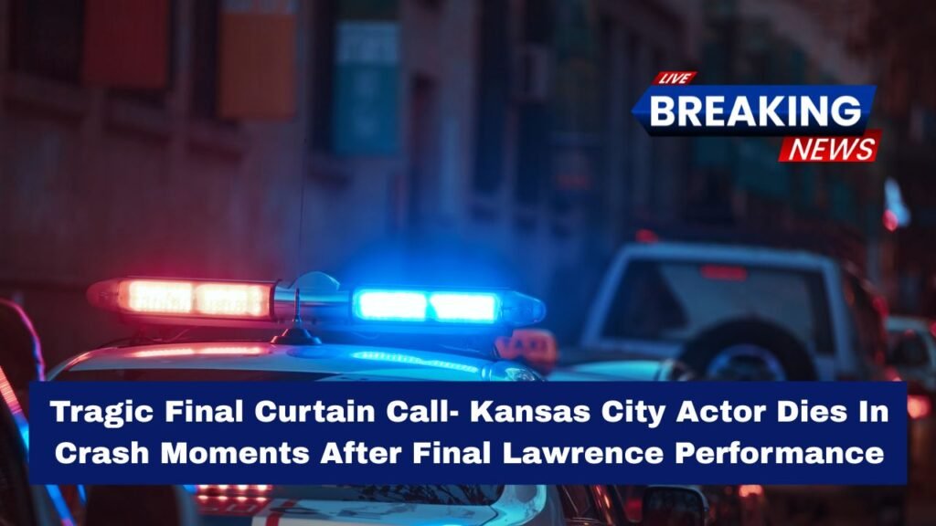 Tragic Final Curtain Call- Kansas City Actor Dies In Crash Moments After Final Lawrence Performance