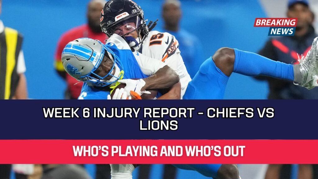 Week 6 Injury Report - Chiefs Vs Lions — Who’s Playing And Who’s Out