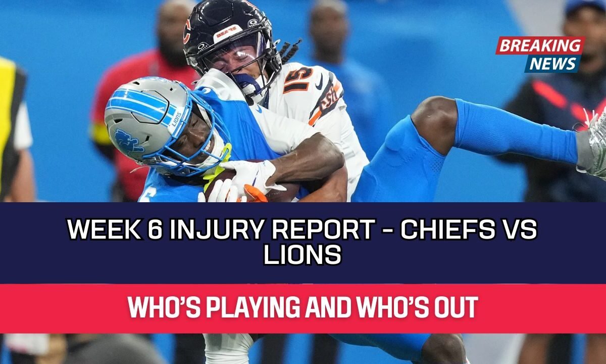 Week 6 Injury Report - Chiefs Vs Lions — Who’s Playing And Who’s Out
