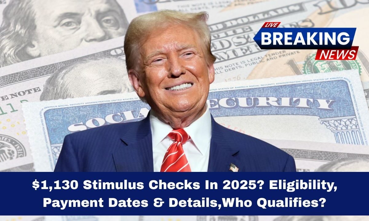 $1,130 Stimulus Checks In 2025? Eligibility, Payment Dates & Details,Who Qualifies?