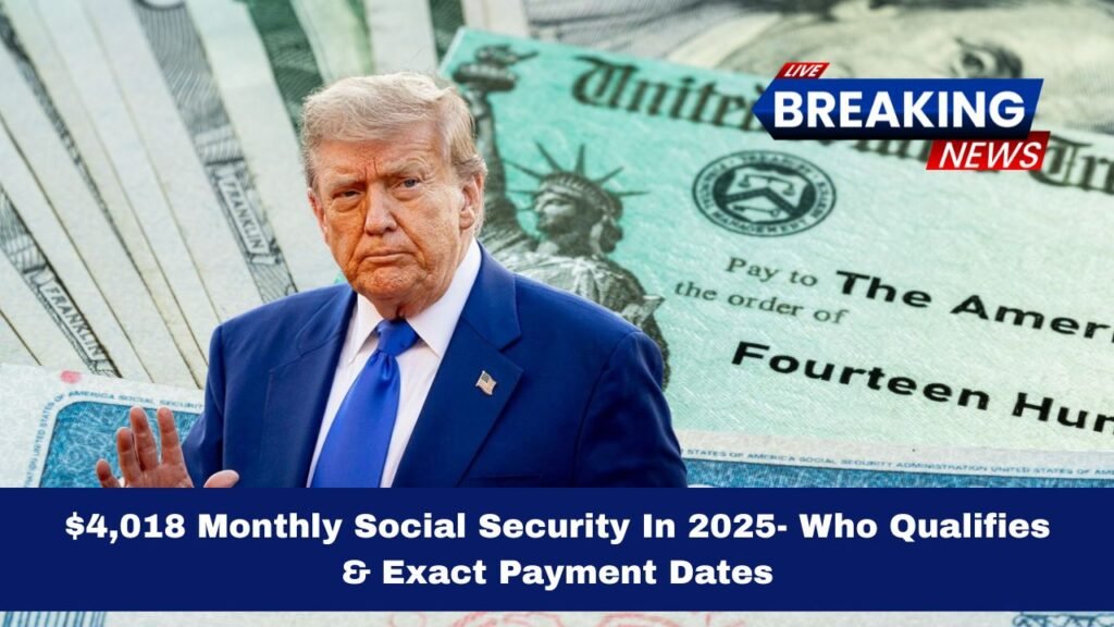 $4,018 Monthly Social Security In 2025- Who Qualifies & Exact Payment Dates