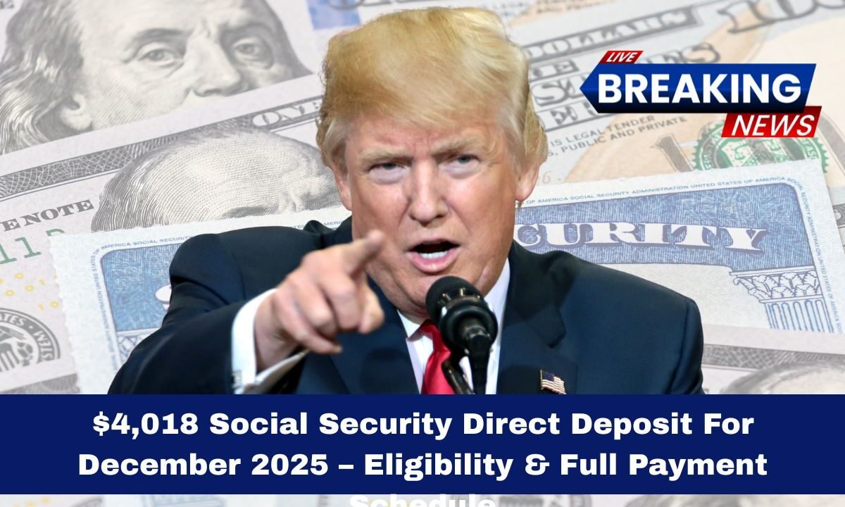 $4,018 Social Security Direct Deposit For December 2025 – Eligibility & Full Payment Schedule
