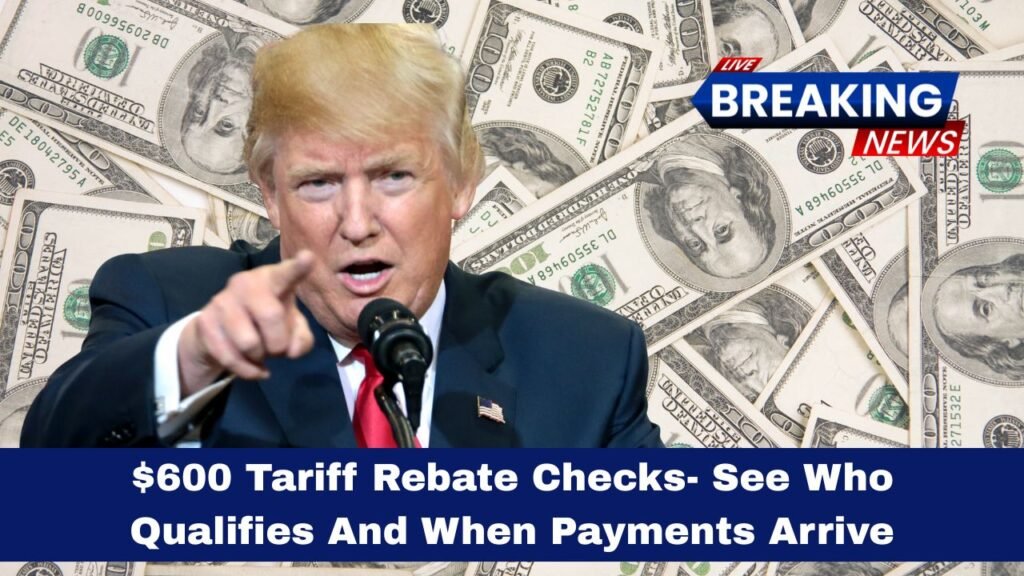 $600 Tariff Rebate Checks- See Who Qualifies And When Payments Arrive