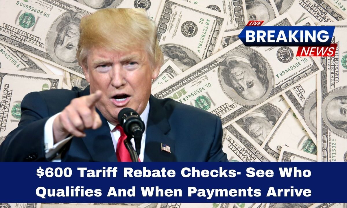 $600 Tariff Rebate Checks- See Who Qualifies And When Payments Arrive