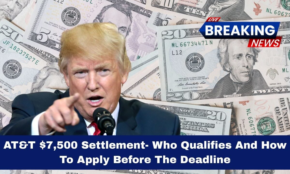 AT&T $7,500 Settlement- Who Qualifies And How To Apply Before The Deadline