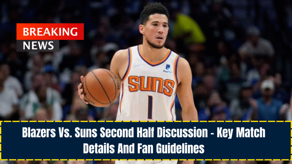 Blazers Vs. Suns Second Half Discussion – Key Match Details And Fan Guidelines