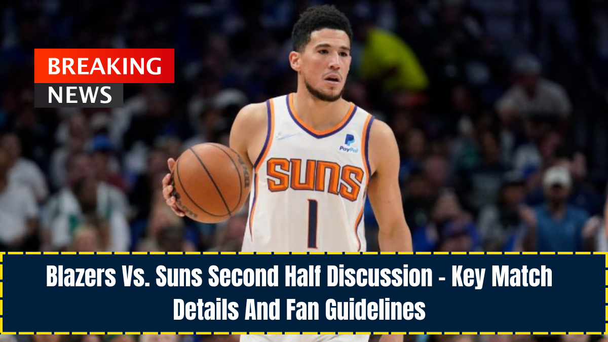 Blazers Vs. Suns Second Half Discussion – Key Match Details And Fan Guidelines