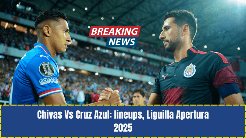 Chivas Vs Cruz Azul: lineups, Liguilla Apertura 2025