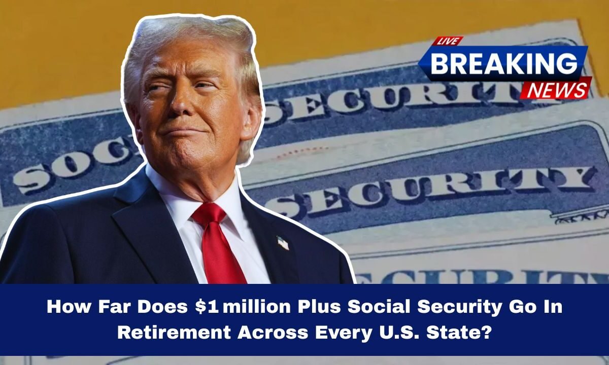 How Far Does $1 million Plus Social Security Go In Retirement Across Every U.S. State