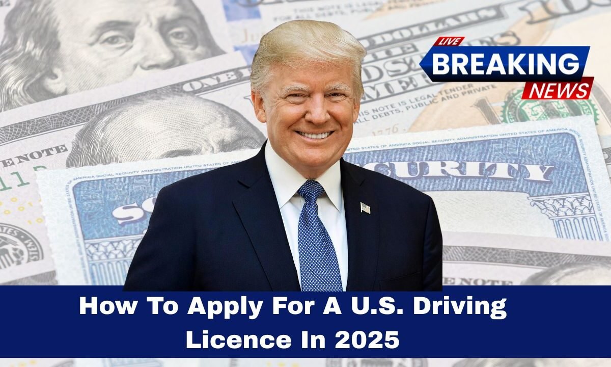 How To Apply For A U.S. Driving Licence In 2025- Updated Rules, Costs, And Step-by-Step Process