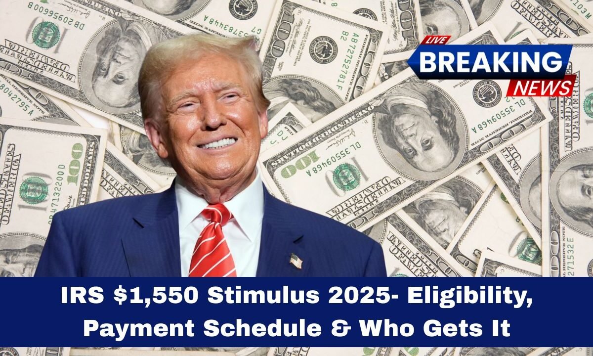 IRS $1,550 Stimulus 2025- Eligibility, Payment Schedule & Who Gets It
