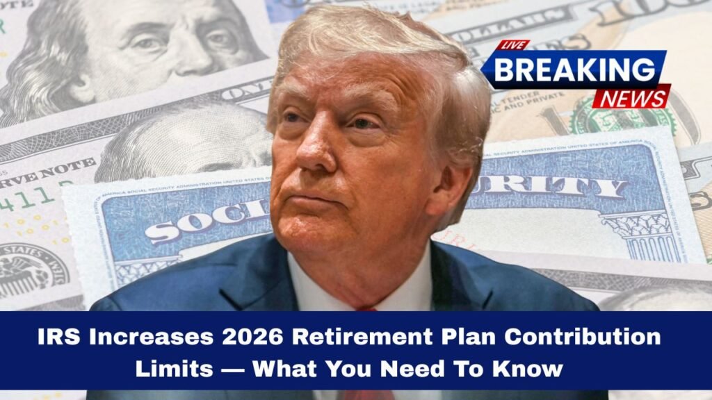 IRS Increases 2026 Retirement Plan Contribution Limits — What You Need To Know