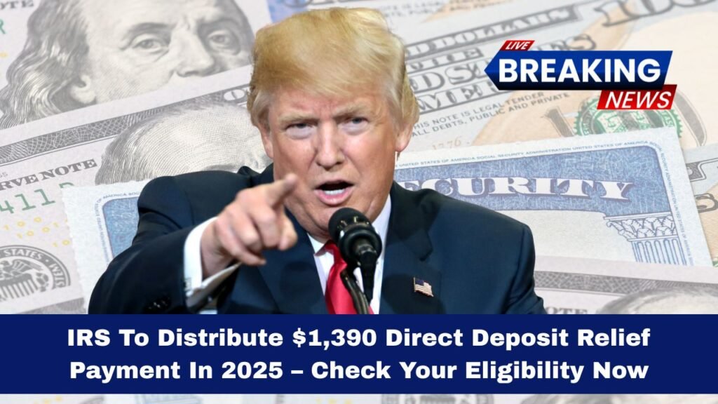 IRS To Distribute $1,390 Direct Deposit Relief Payment In 2025 – Check Your Eligibility Now
