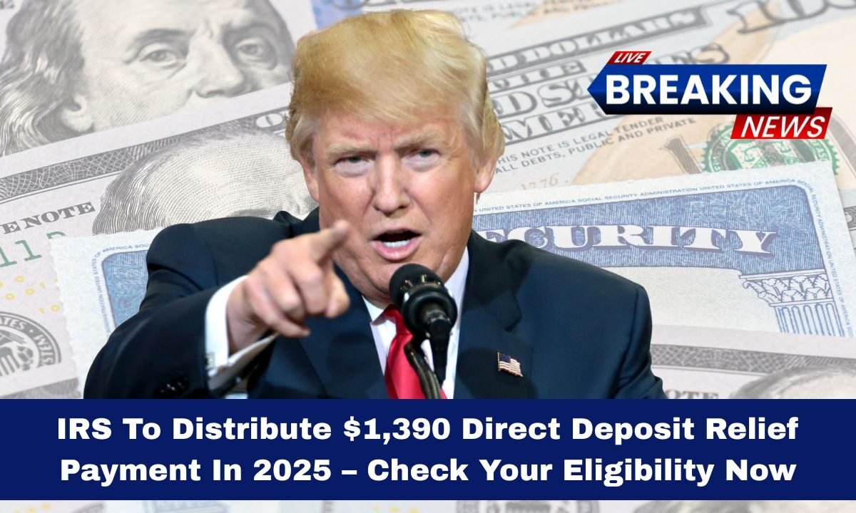 IRS To Distribute $1,390 Direct Deposit Relief Payment In 2025 – Check Your Eligibility Now