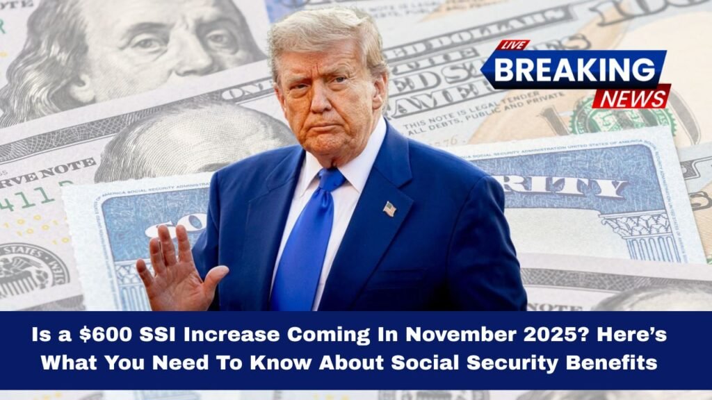 Is a $600 SSI Increase Coming In November 2025? Here’s What You Need To Know About Social Security Benefits