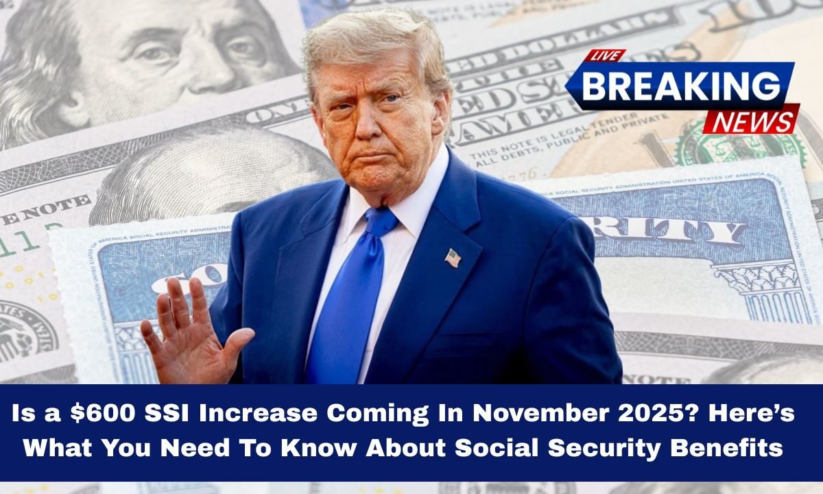 Is a $600 SSI Increase Coming In November 2025? Here’s What You Need To Know About Social Security Benefits
