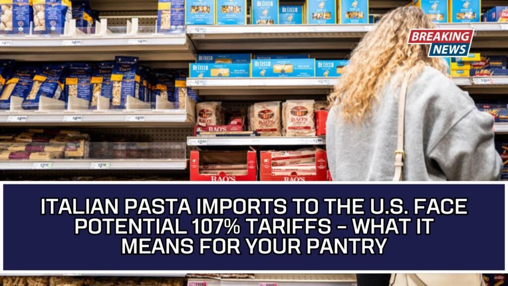 Italian Pasta Imports To The U.S. Face Potential 107% Tariffs – What It Means For Your Pantry