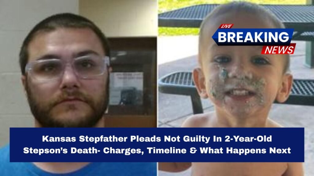 Kansas Stepfather Pleads Not Guilty In 2-Year-Old Stepson’s Death- Charges, Timeline & What Happens Next