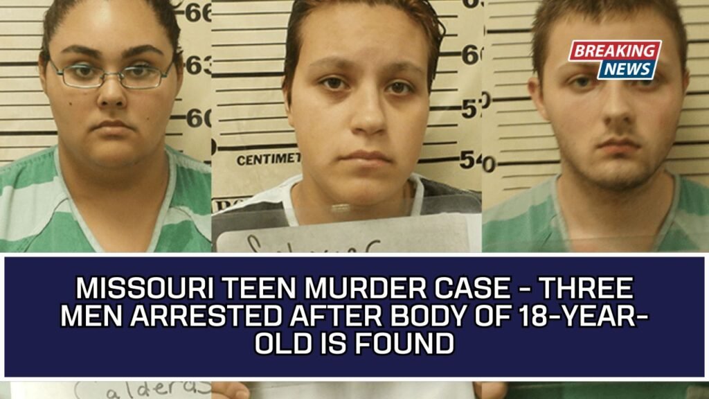 Missouri Teen Murder Case - Three Men Arrested After Body Of 18-Year-Old Is Found