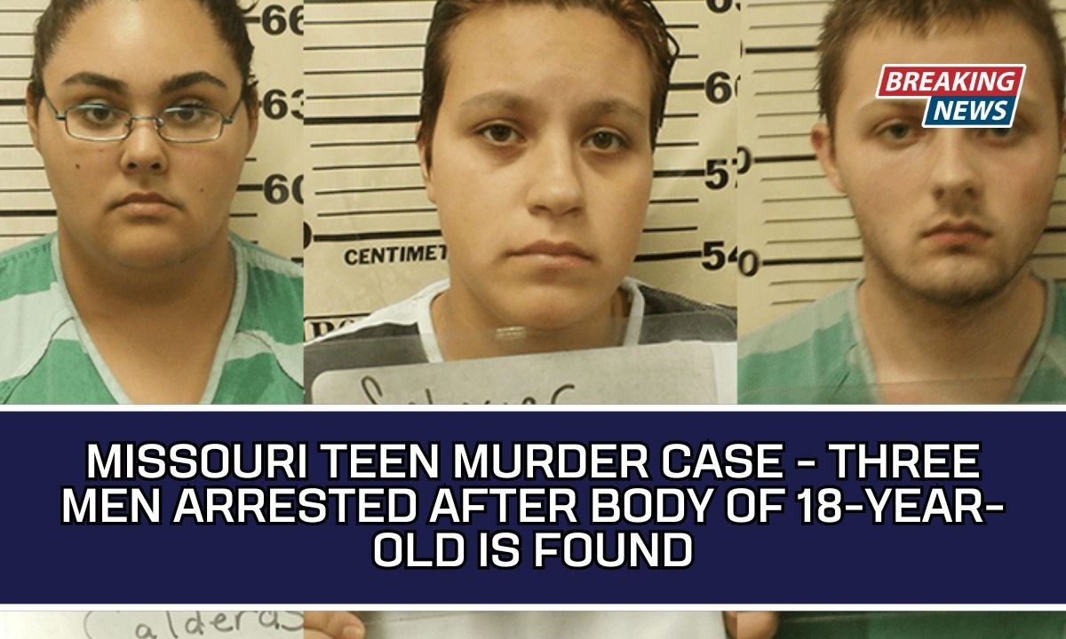 Missouri Teen Murder Case - Three Men Arrested After Body Of 18-Year-Old Is Found