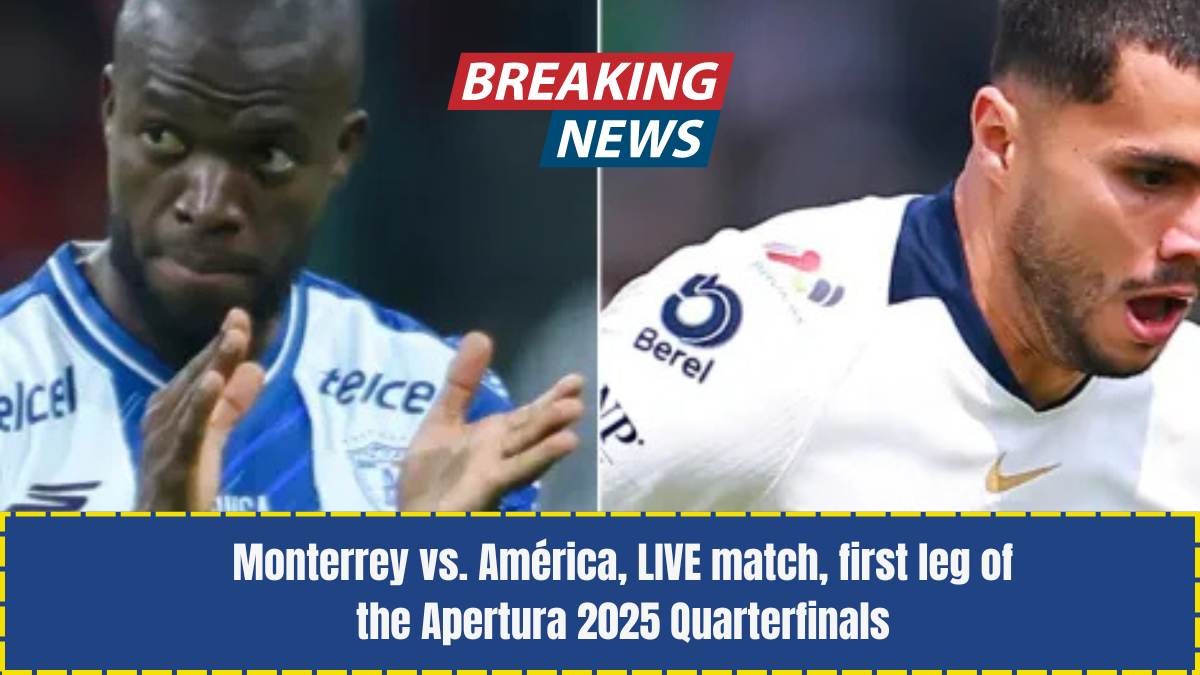 Monterrey vs. América, LIVE match, first leg of the Apertura 2025 Quarterfinals