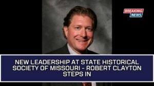 New Leadership At State Historical Society Of Missouri - Robert Clayton Steps In