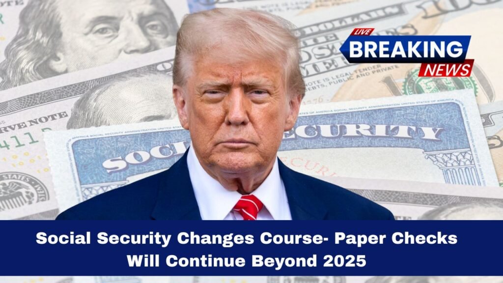 Social Security Changes Course- Paper Checks Will Continue Beyond 2025