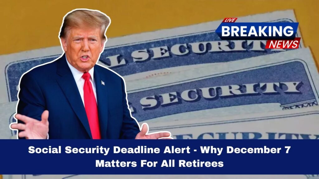Social Security Deadline Alert - Why December 7 Matters For All Retirees