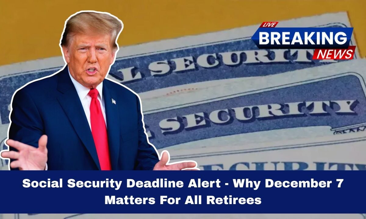 Social Security Deadline Alert - Why December 7 Matters For All Retirees