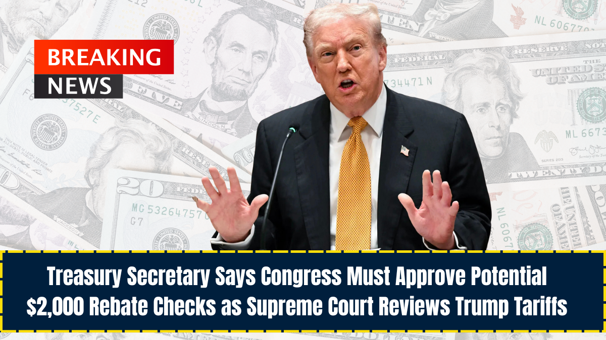 Treasury Secretary Says Congress Must Approve Potential $2,000 Rebate Checks as Supreme Court Reviews Trump Tariffs