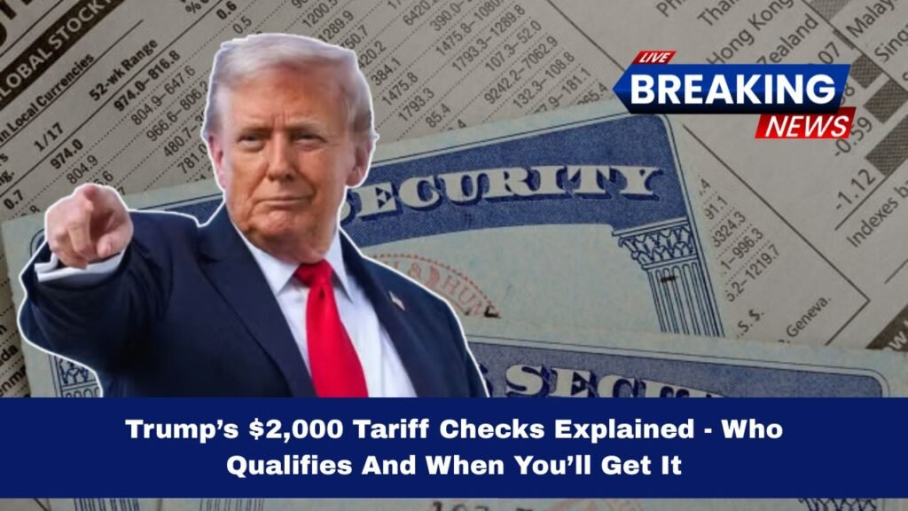 Trump’s $2,000 Tariff Checks Explained - Who Qualifies And When You’ll Get It