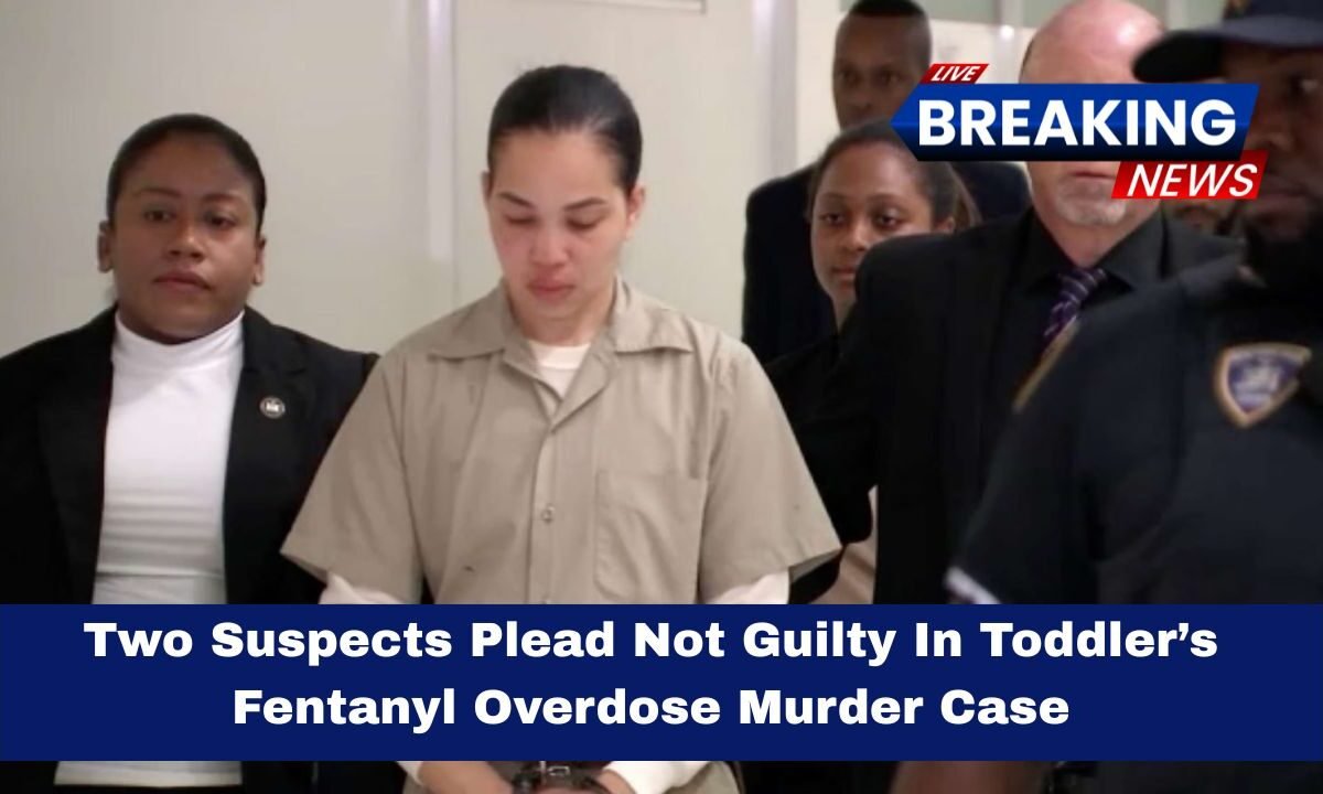 Two Suspects Plead Not Guilty In Toddler’s Fentanyl Overdose Murder Case
