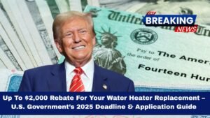 Up To $2,000 Rebate For Your Water Heater Replacement – U.S. Government’s 2025 Deadline & Application Guide