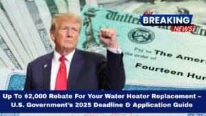 Up To $2,000 Rebate For Your Water Heater Replacement – U.S. Government’s 2025 Deadline & Application Guide