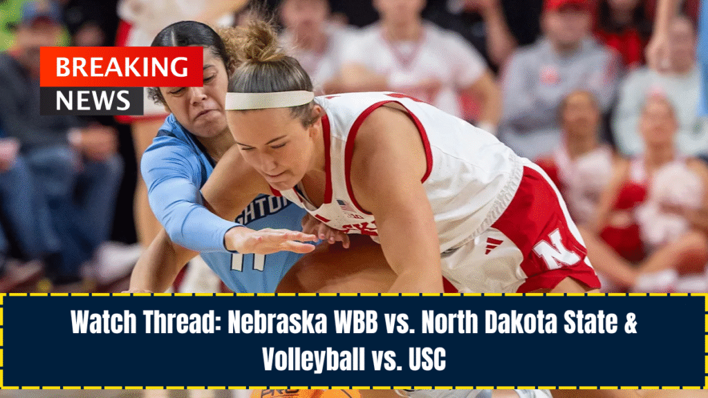 Watch Thread Nebraska WBB vs. North Dakota State & Volleyball vs. USC
