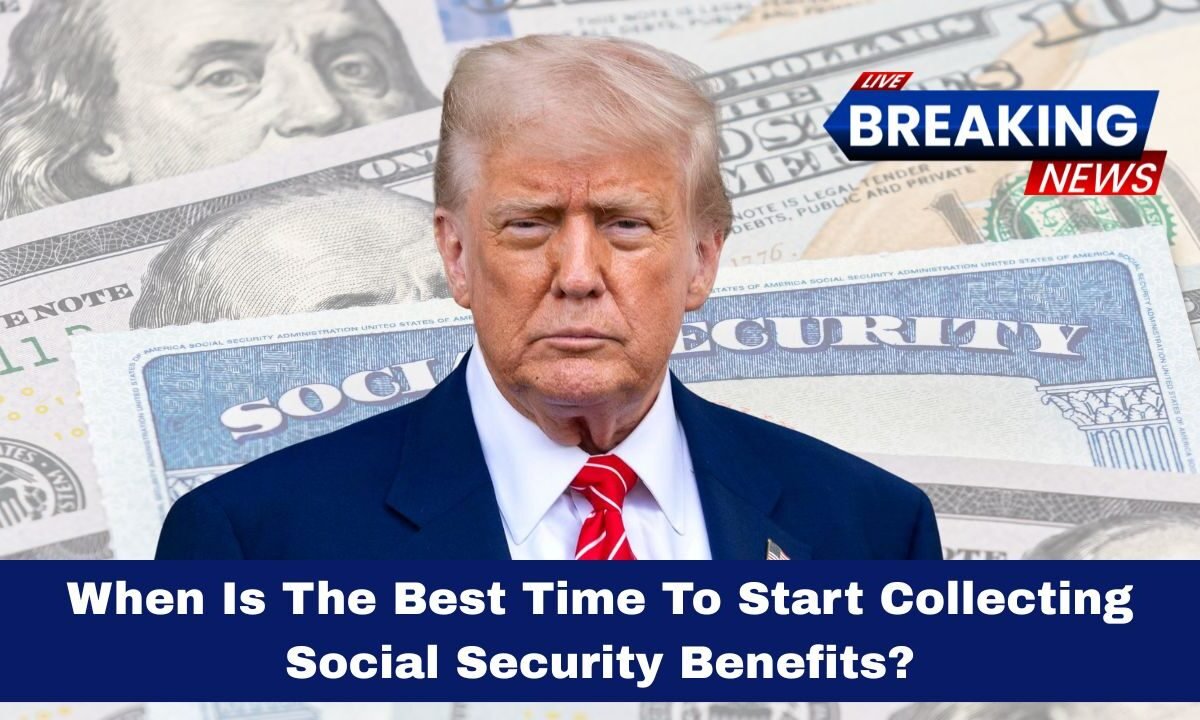 When Is The Best Time To Start Collecting Social Security Benefits?