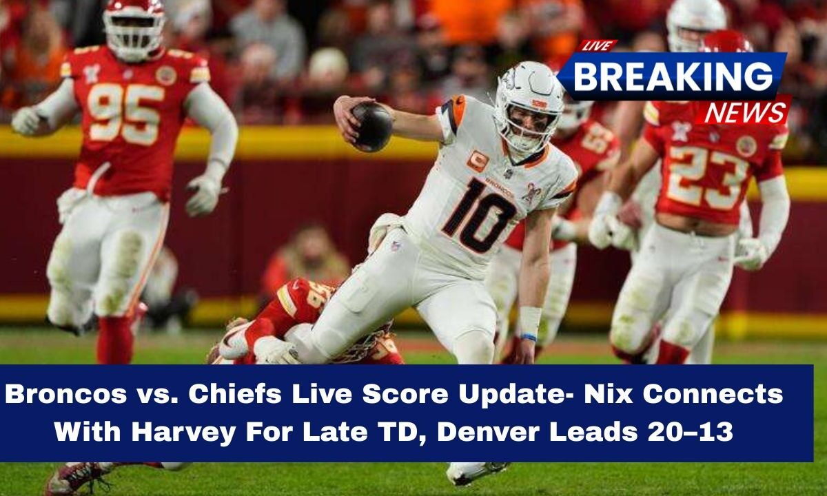 Broncos vs. Chiefs Live Score Update- Nix Connects With Harvey For Late TD, Denver Leads 20–13
