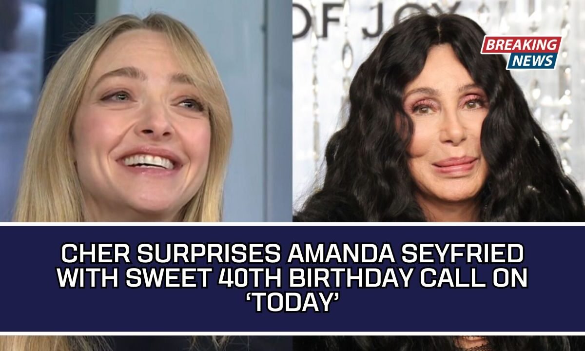 Cher Surprises Amanda Seyfried With Sweet 40th Birthday Call On ‘Today’