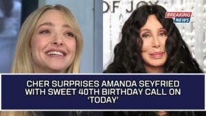Cher Surprises Amanda Seyfried With Sweet 40th Birthday Call On ‘Today’
