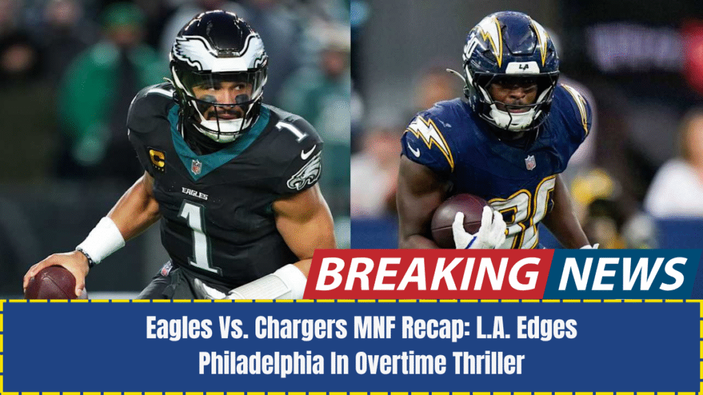 Eagles Vs. Chargers MNF Recap: L.A. Edges Philadelphia In Overtime Thriller