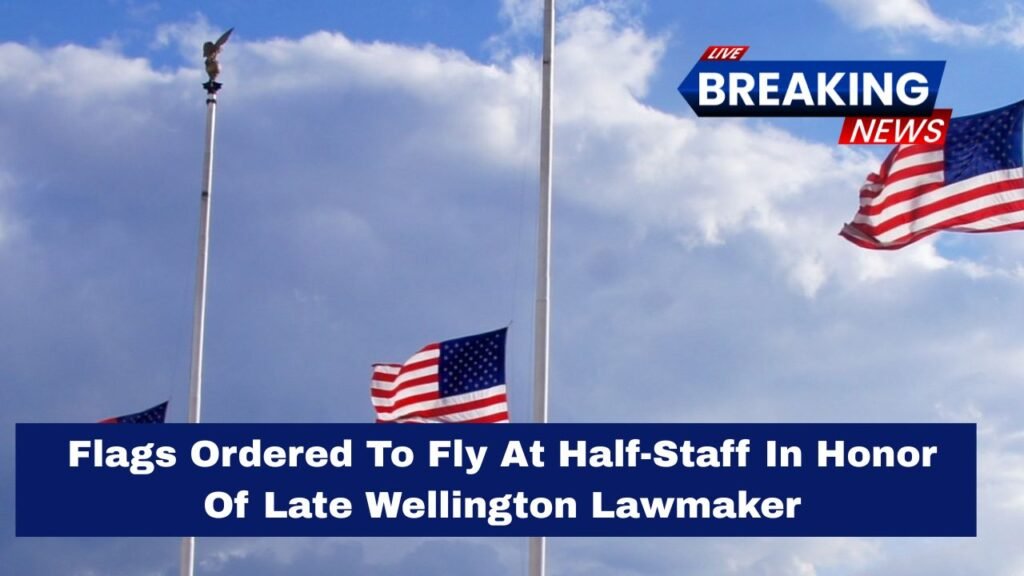 Flags Ordered To Fly At Half-Staff In Honor Of Late Wellington Lawmaker